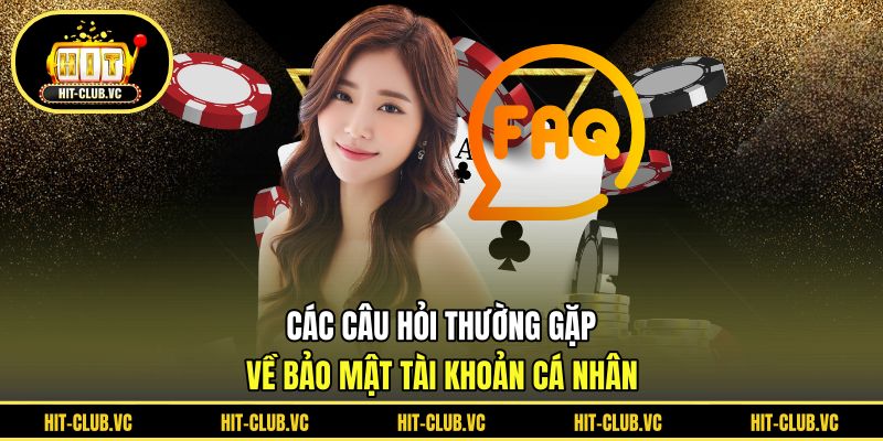 Các câu hỏi thường gặp về bảo mật tài khoản cá nhân
