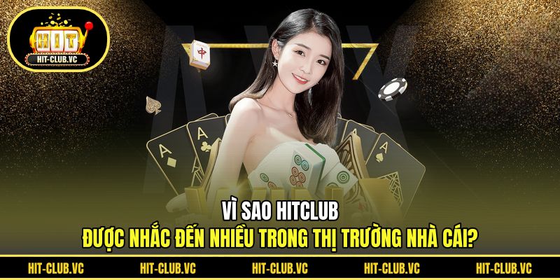 Vì sao HITCLUB được nhắc đến nhiều trong thị trường nhà cái?